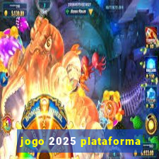 jogo 2025 plataforma